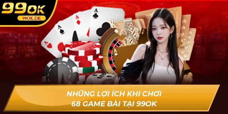 Những lợi ích khi chơi 68 game bài tại 99OK
